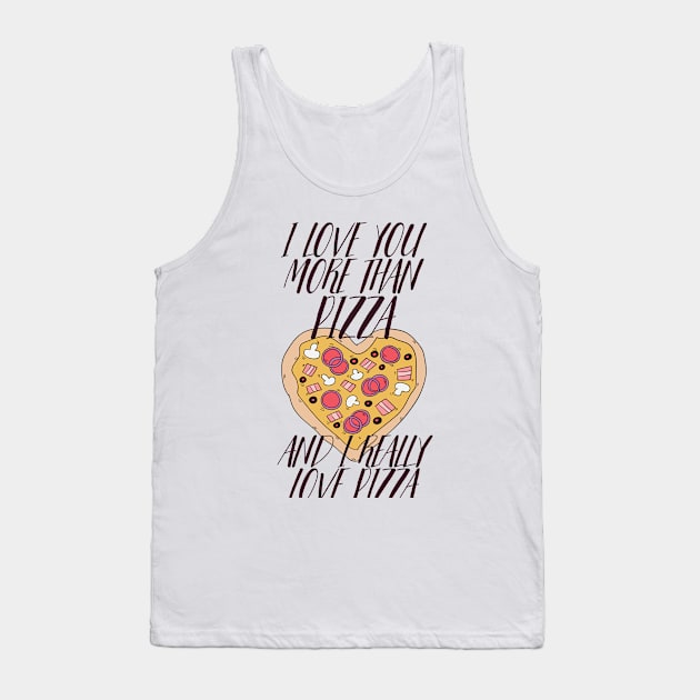 I LOVE YOU MORE THEN PIZZA AND I REALLY LOVE PIZZA Tank Top by Sarokey